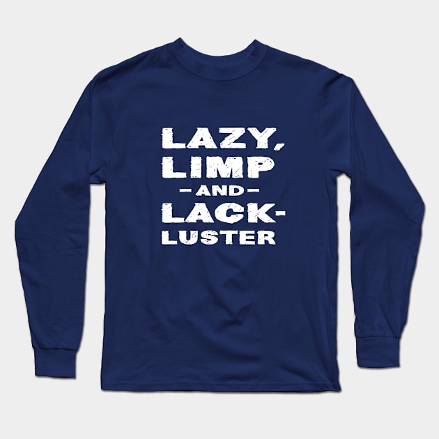 Lazy limp and lackluster Long Sleeve T-Shirt by TompasCreations